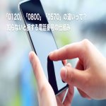 「0120」「0800」「0570」の違いって? 知らないと損する電話番号の仕組み