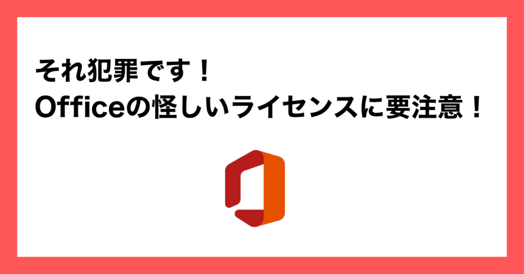 それ犯罪です! Officeの怪しいライセンスに要注意!